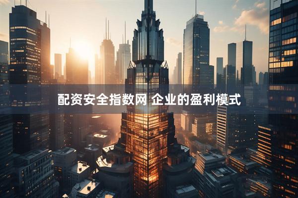 配资安全指数网 企业的盈利模式