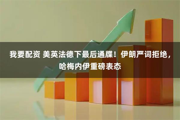 我要配资 美英法德下最后通牒！伊朗严词拒绝，哈梅内伊重磅表态
