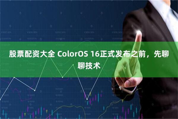 股票配资大全 ColorOS 16正式发布之前，先聊聊技术
